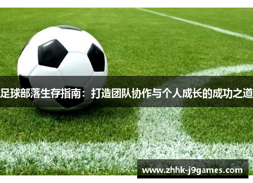 足球部落生存指南：打造团队协作与个人成长的成功之道