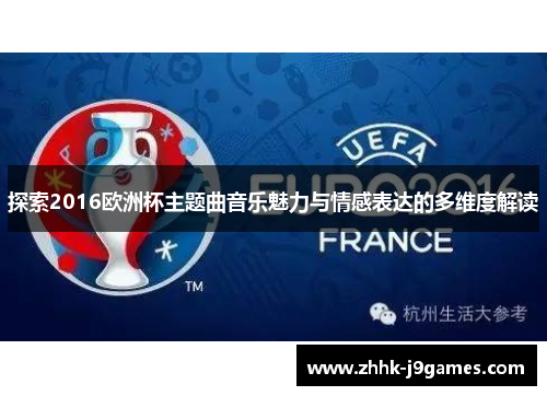 探索2016欧洲杯主题曲音乐魅力与情感表达的多维度解读 探索2016欧洲杯主题曲音乐魅力与情感表达的多维度解读