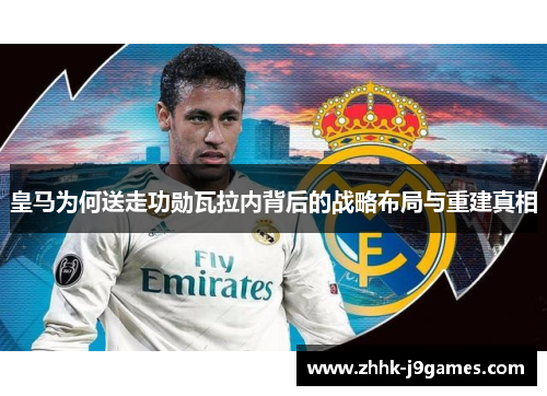 皇马为何送走功勋瓦拉内背后的战略布局与重建真相