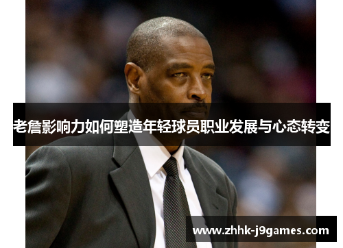 老詹影响力如何塑造年轻球员职业发展与心态转变