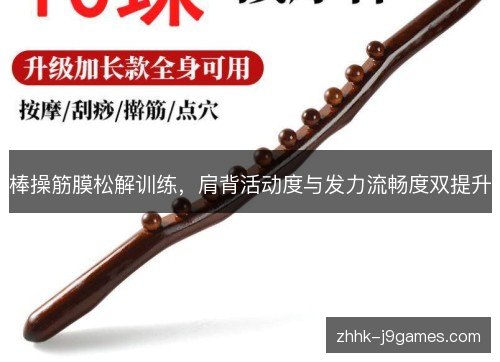 棒操筋膜松解训练,肩背活动度与发力流畅度双提升 棒操筋膜松解训练,肩背活动度与发力流畅度双提升